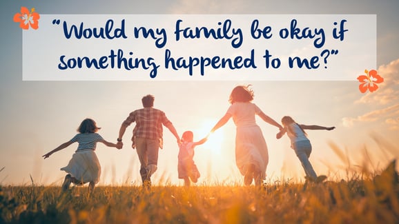 “Would my family be okay if something happened to me”